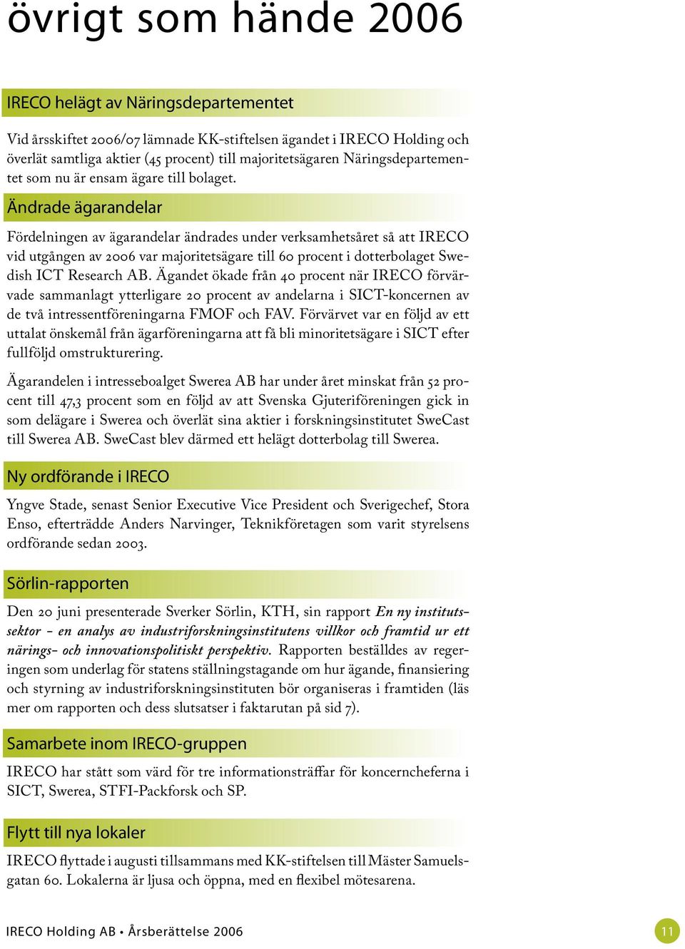 Ändrade ägarandelar Fördelningen av ägarandelar ändrades under verksamhetsåret så att IRECO vid utgången av 2006 var majoritetsägare till 60 procent i dotterbolaget Swedish ICT Research AB.