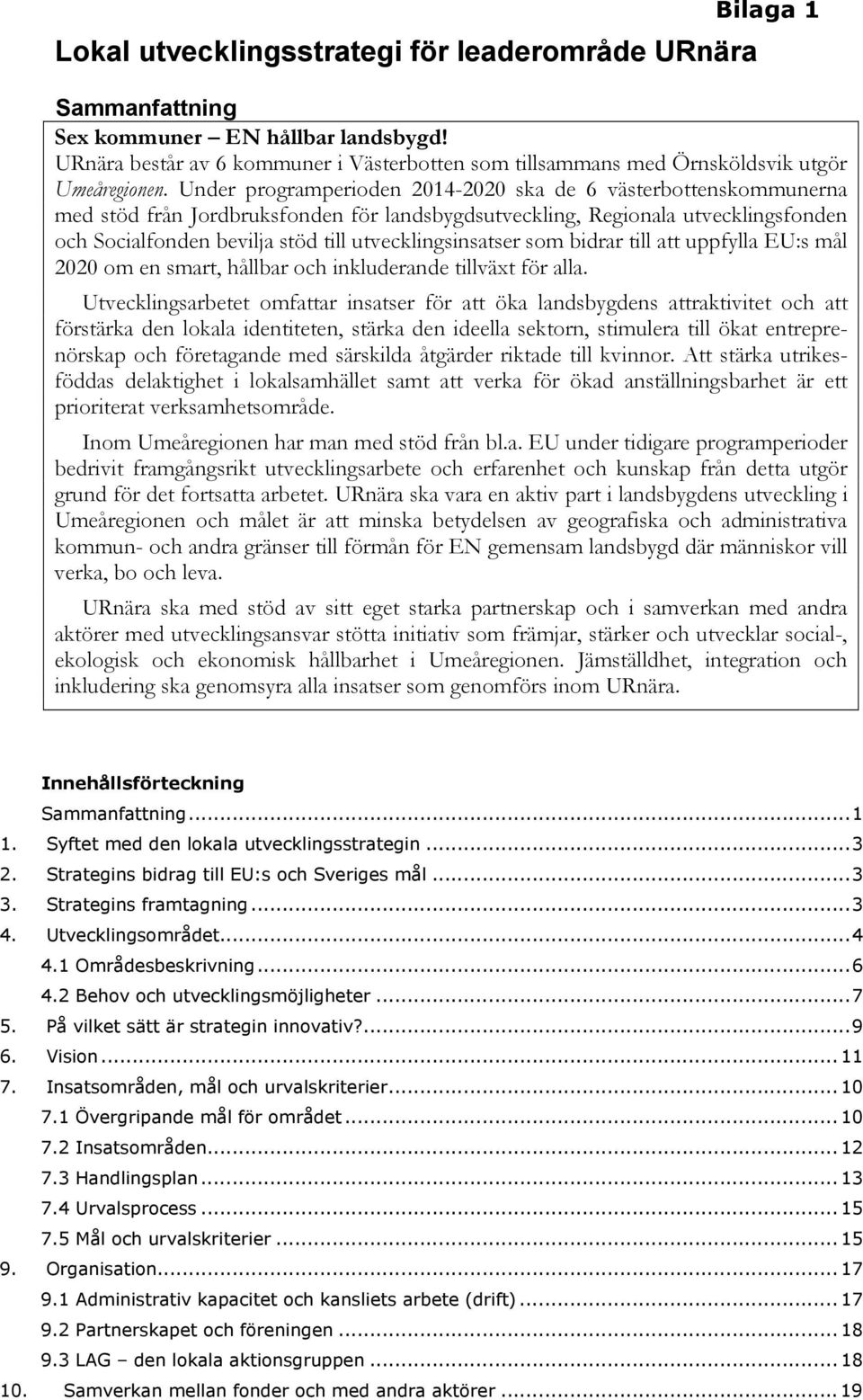 Under programperioden 2014-2020 ska de 6 västerbottenskommunerna med stöd från Jordbruksfonden för landsbygdsutveckling, Regionala utvecklingsfonden och Socialfonden bevilja stöd till