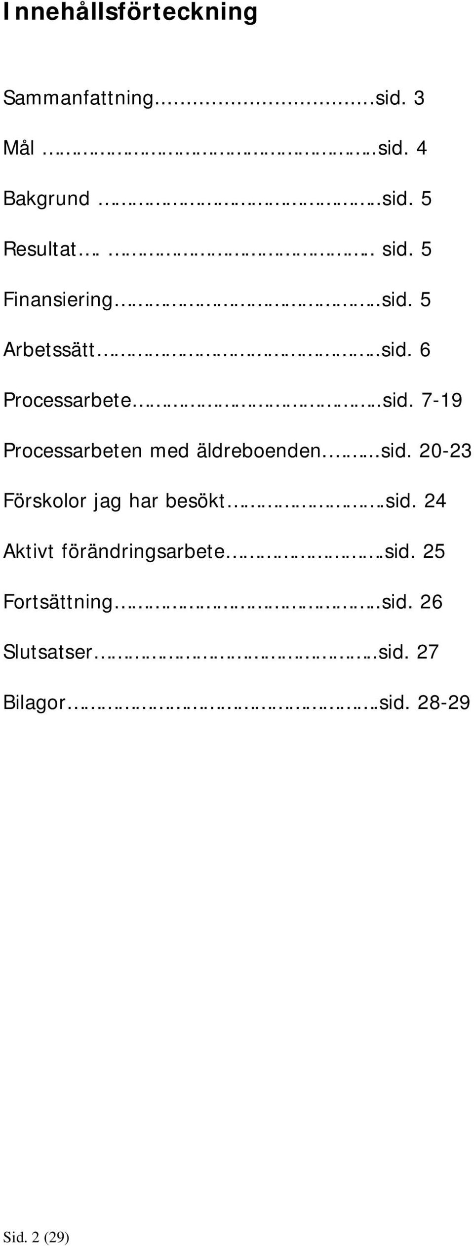 ...sid. 20-23 Förskolor jag har besökt.sid. 24 Aktivt förändringsarbete.sid. 25 Fortsättning.