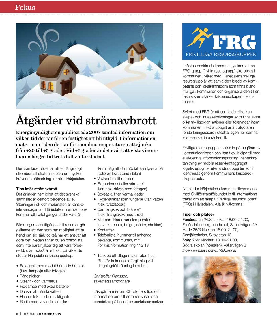 i kommunen. Åtgärder vid strömavbrott Energimyndigheten publicerade 2007 samlad information om vilken tid det tar för en fastighet att bli utkyld.