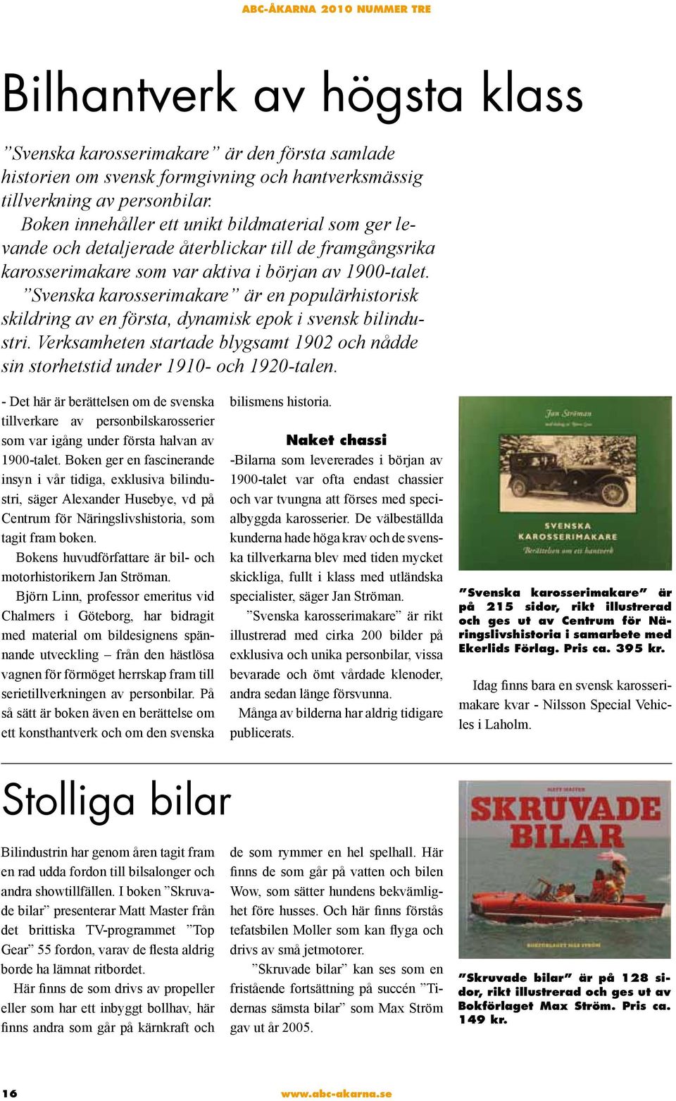 Svenska karosserimakare är en populärhistorisk skildring av en första, dynamisk epok i svensk bilindustri. Verksamheten startade blygsamt 1902 och nådde sin storhetstid under 1910- och 1920-talen.