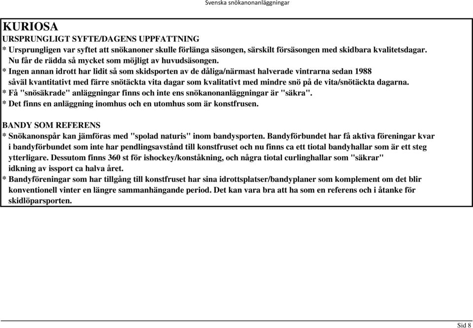 * Ingen annan idrott har lidit så som skidsporten av de dåliga/närmast halverade vintrarna sedan 1988 såväl kvantitativt med färre snötäckta vita dagar som kvalitativt med mindre snö på de