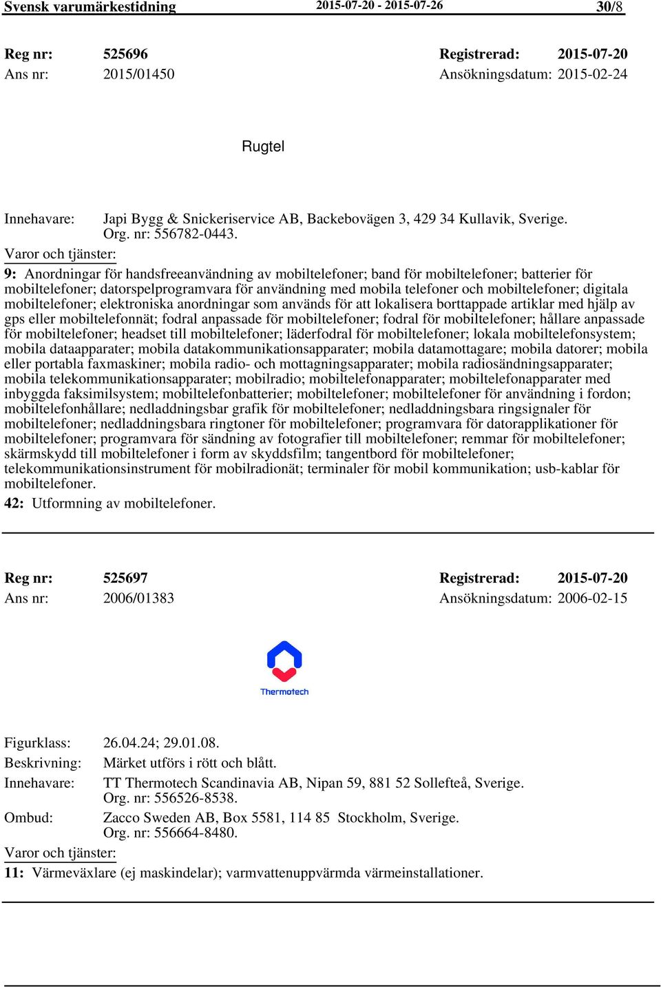 9: Anordningar för handsfreeanvändning av mobiltelefoner; band för mobiltelefoner; batterier för mobiltelefoner; datorspelprogramvara för användning med mobila telefoner och mobiltelefoner; digitala