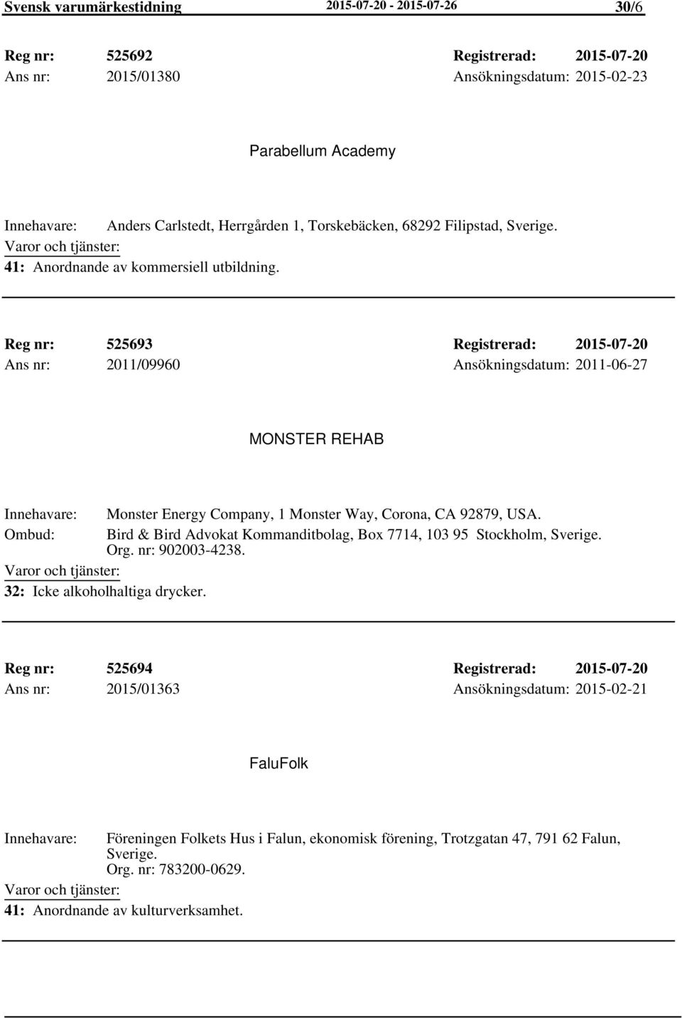 Reg nr: 525693 Registrerad: 2015-07-20 Ans nr: 2011/09960 Ansökningsdatum: 2011-06-27 MONSTER REHAB Monster Energy Company, 1 Monster Way, Corona, CA 92879, USA.