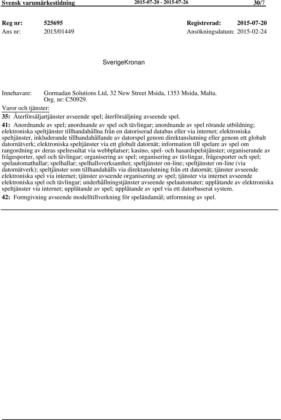 41: Anordnande av spel; anordnande av spel och tävlingar; anordnande av spel rörande utbildning; elektroniska speltjänster tillhandahållna från en datoriserad databas eller via internet; elektroniska