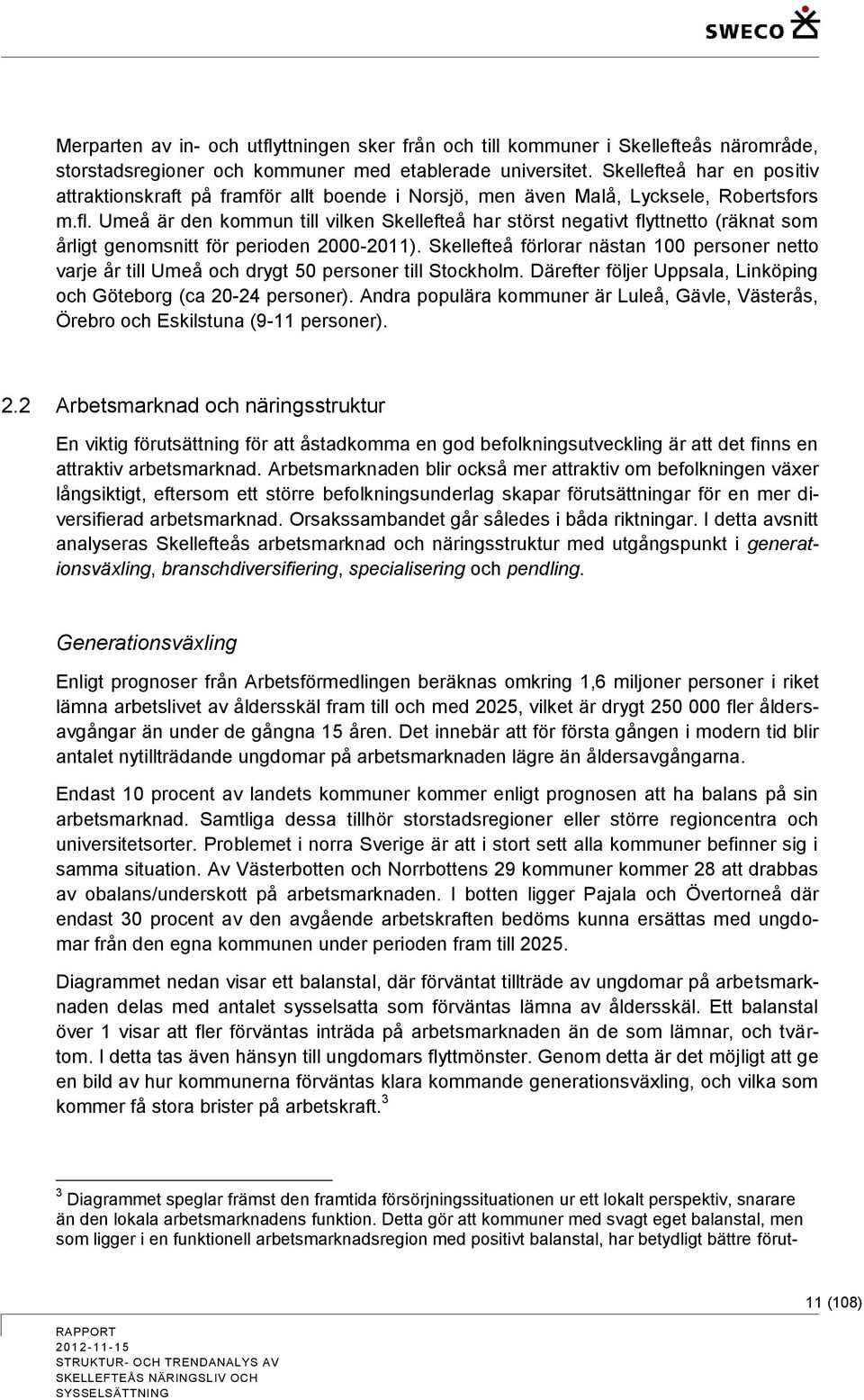 Umeå är den kommun till vilken Skellefteå har störst negativt flyttnetto (räknat som årligt genomsnitt för perioden 2000-2011).