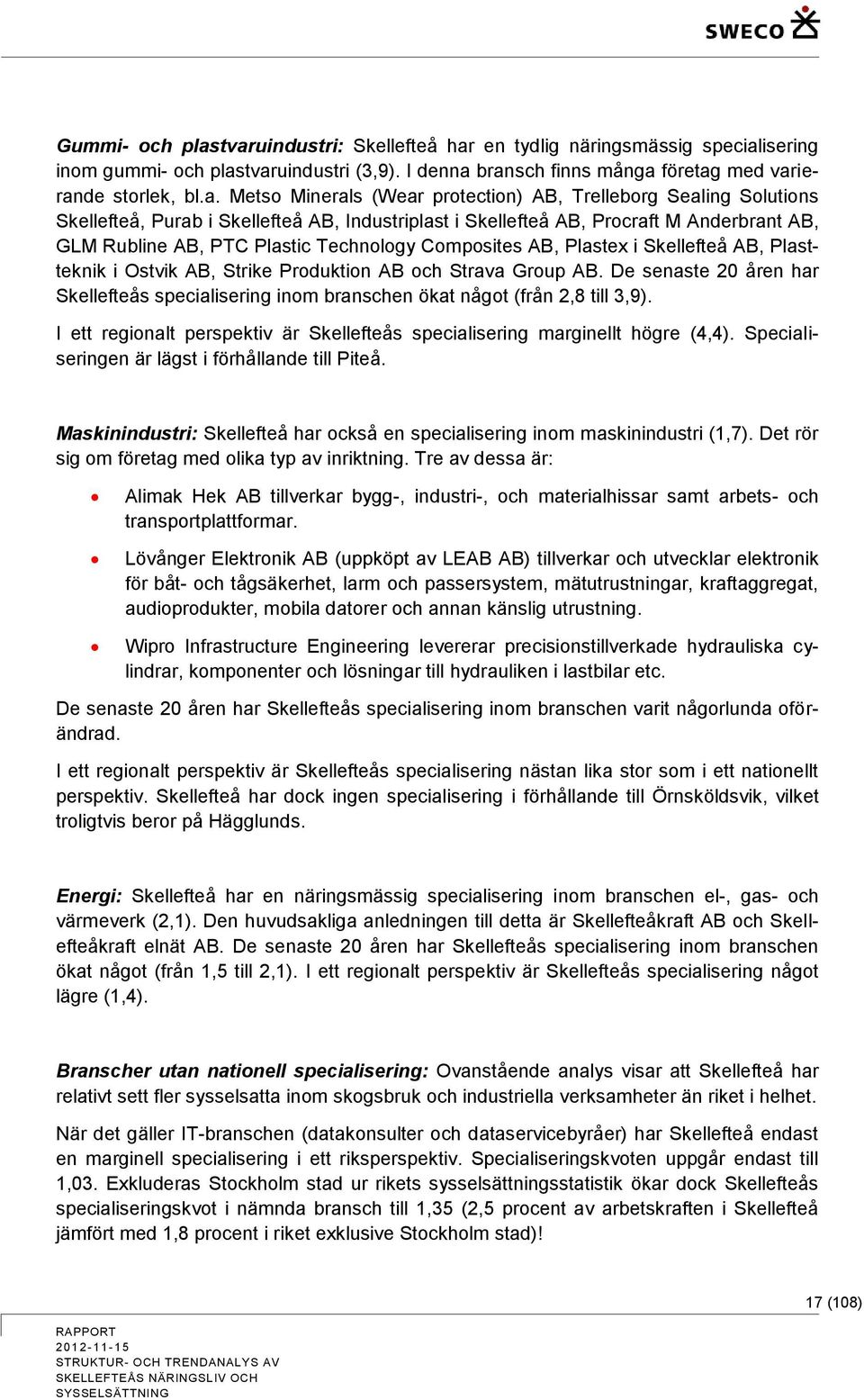 protection) AB, Trelleborg Sealing Solutions Skellefteå, Purab i Skellefteå AB, Industriplast i Skellefteå AB, Procraft M Anderbrant AB, GLM Rubline AB, PTC Plastic Technology Composites AB, Plastex