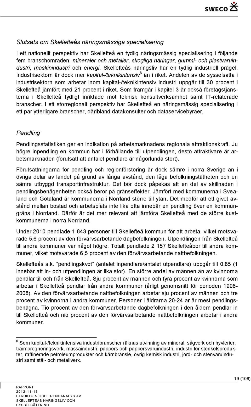 Andelen av de sysselsatta i industrisektorn som arbetar inom kapital-/teknikintensiv industri uppgår till 30 procent i Skellefteå jämfört med 21 procent i riket.