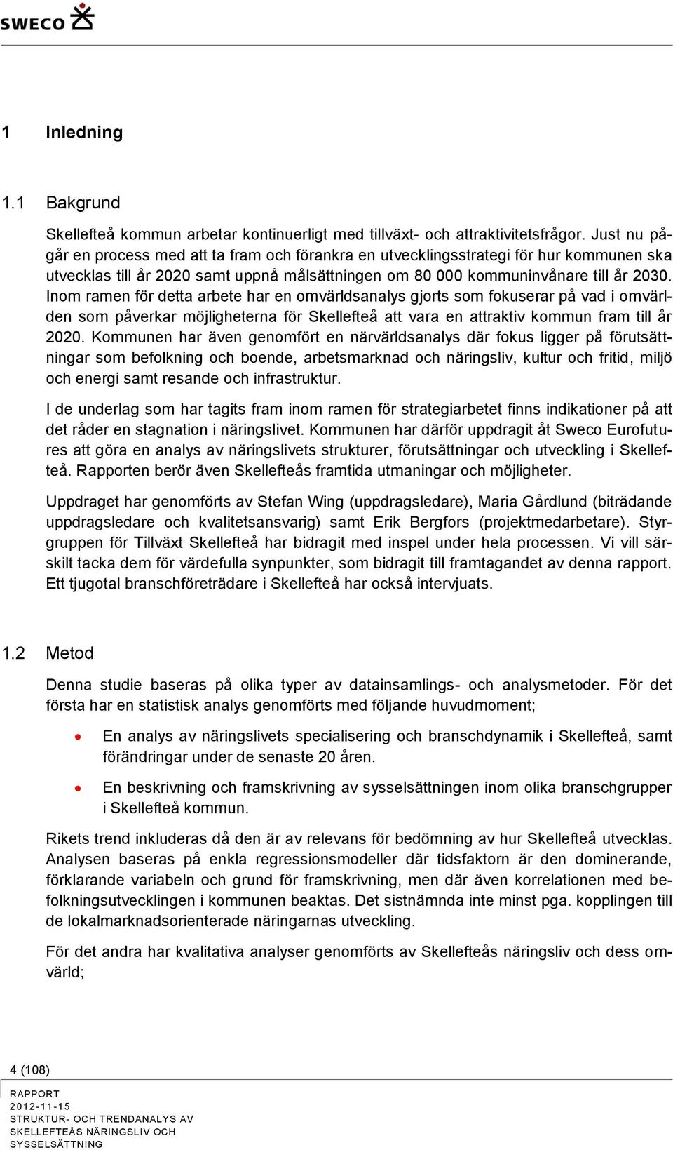 Inom ramen för detta arbete har en omvärldsanalys gjorts som fokuserar på vad i omvärlden som påverkar möjligheterna för Skellefteå att vara en attraktiv kommun fram till år 2020.