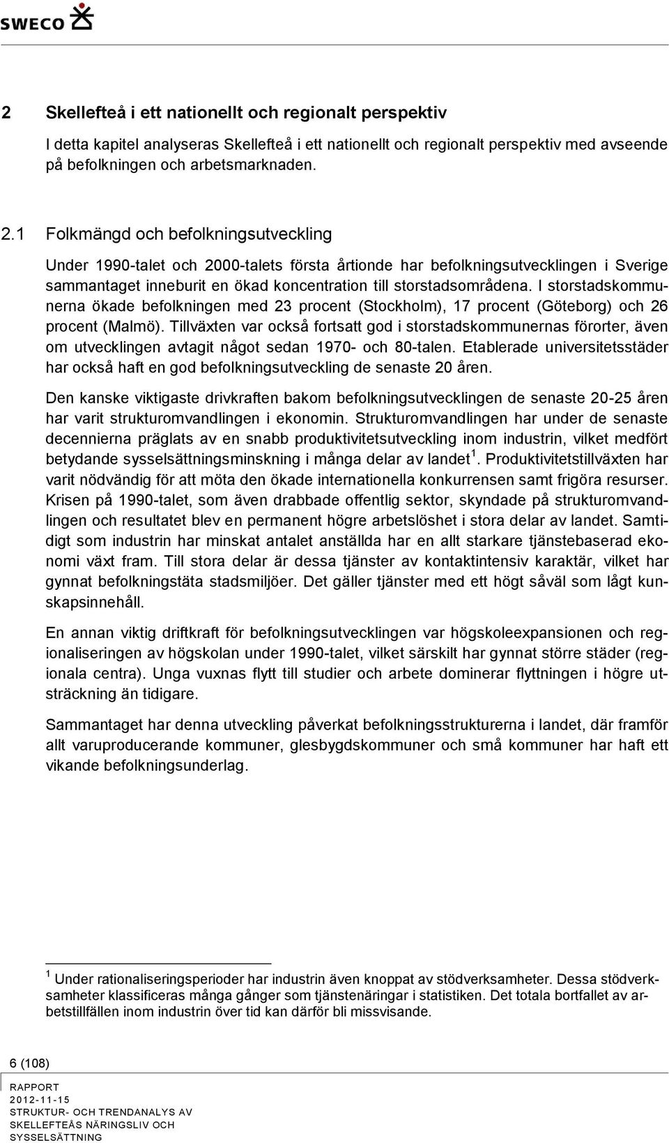 I storstadskommunerna ökade befolkningen med 23 procent (Stockholm), 17 procent (Göteborg) och 26 procent (Malmö).