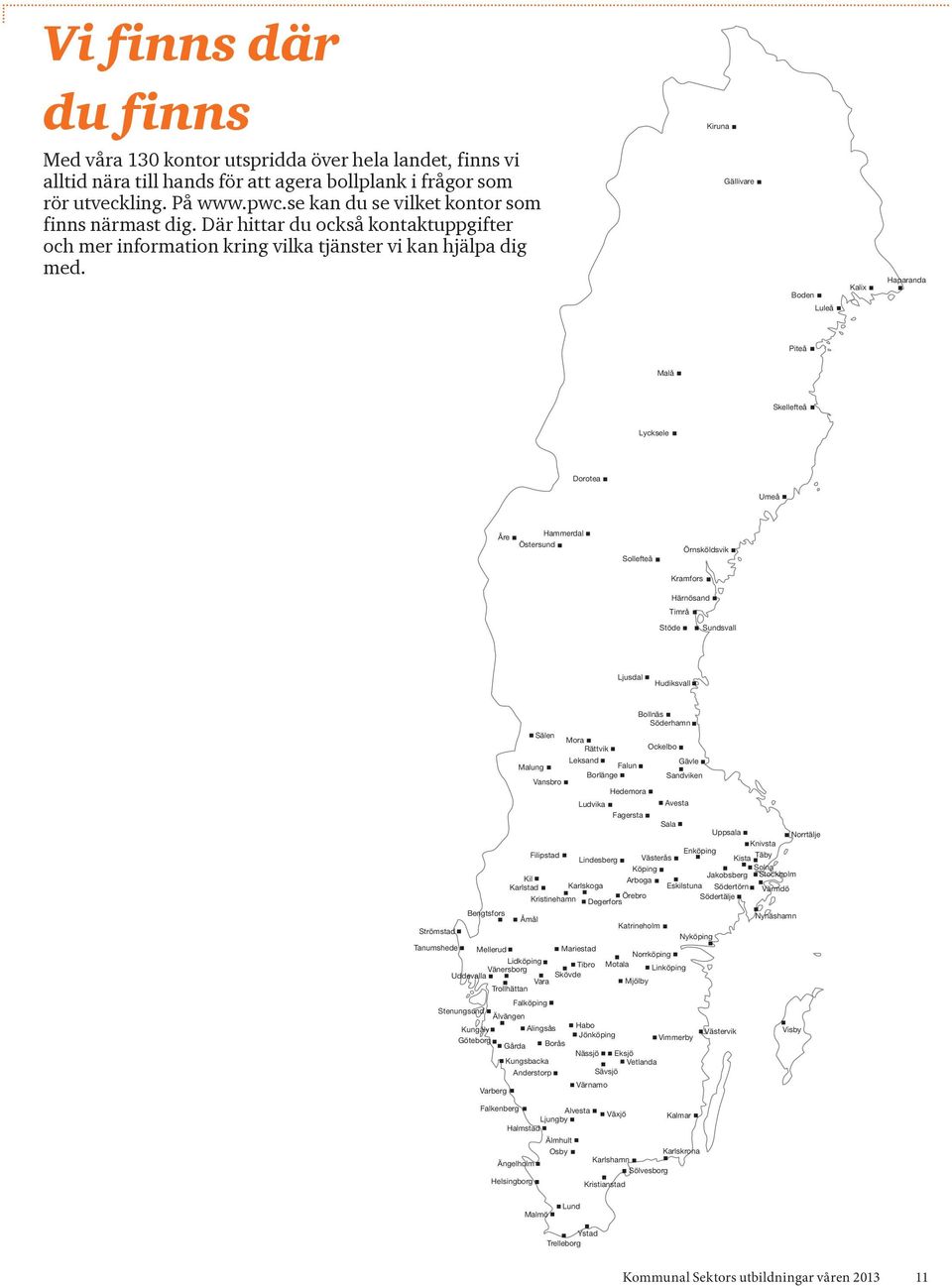 Gällivare Boden Luleå Kalix Haparanda Piteå Malå Skellefteå Lycksele Dorotea Umeå Åre Hammerdal Östersund Sollefteå Örnsköldsvik Kramfors Härnösand Timrå Stöde Sundsvall Ljusdal Hudiksvall Malung