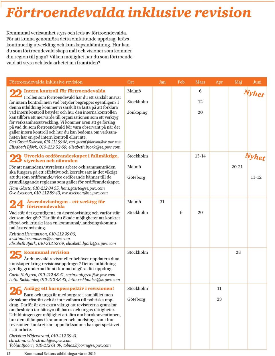 Förtroendevalda inklusive revision Ort Jan Feb Mars Apr Maj Juni 22 Intern kontroll för förtroendevalda I rollen som förtroendevald har du ett särskilt ansvar för intern kontroll men vad betyder