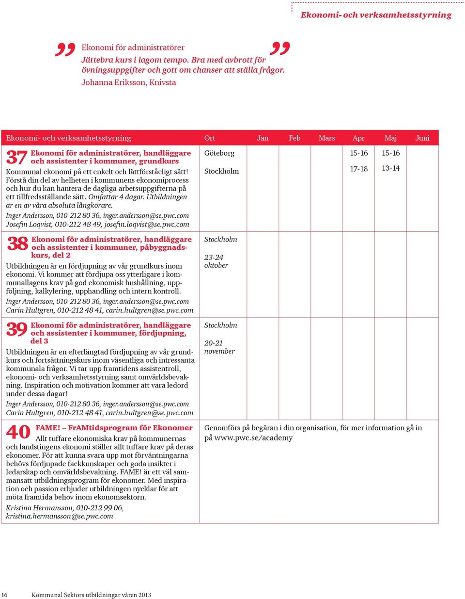 enkelt och lättförståeligt sätt! Förstå din del av helheten i kommunens ekonomiprocess och hur du kan hantera de dagliga arbetsuppgifterna på ett tillfredsställande sätt. Omfattar 4 dagar.