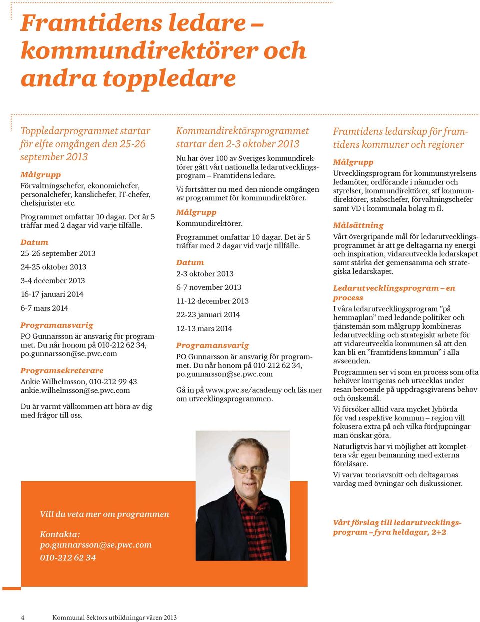 Datum 25-26 september 2013 24-25 oktober 2013 3-4 december 2013 16-17 januari 2014 6-7 mars 2014 Programansvarig PO Gunnarsson är ansvarig för programmet. Du når honom på 010-212 62 34, po.