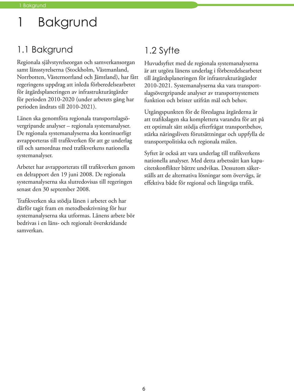 förberedelsearbetet för åtgärdsplaneringen av infrastrukturåtgärder för perioden 2010-2020 (under arbetets gång har perioden ändrats till 2010-2021).