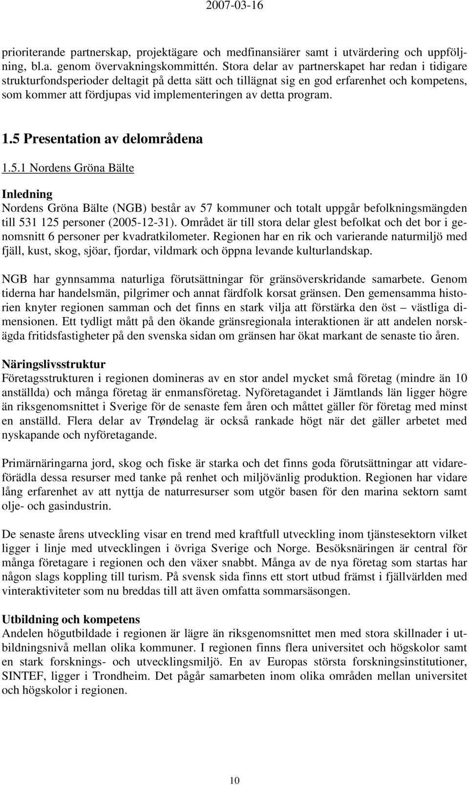 detta program. 1.5 Presentation av delområdena 1.5.1 Nordens Gröna Bälte Inledning Nordens Gröna Bälte (NGB) består av 57 kommuner och totalt uppgår befolkningsmängden till 531 125 personer (2005-12-31).