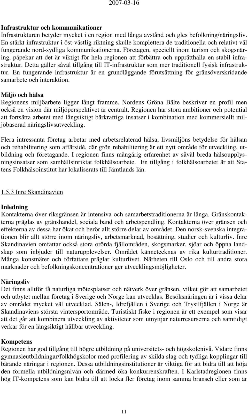 Företagen, speciellt inom turism och skogsnäring, påpekar att det är viktigt för hela regionen att förbättra och upprätthålla en stabil infrastruktur.