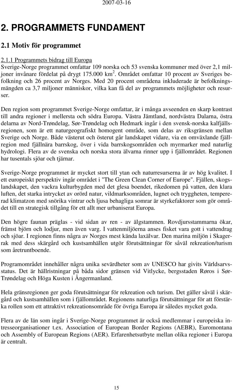 Med 20 procent områdena inkluderade är befolkningsmängden ca 3,7 miljoner människor, vilka kan få del av programmets möjligheter och resurser.