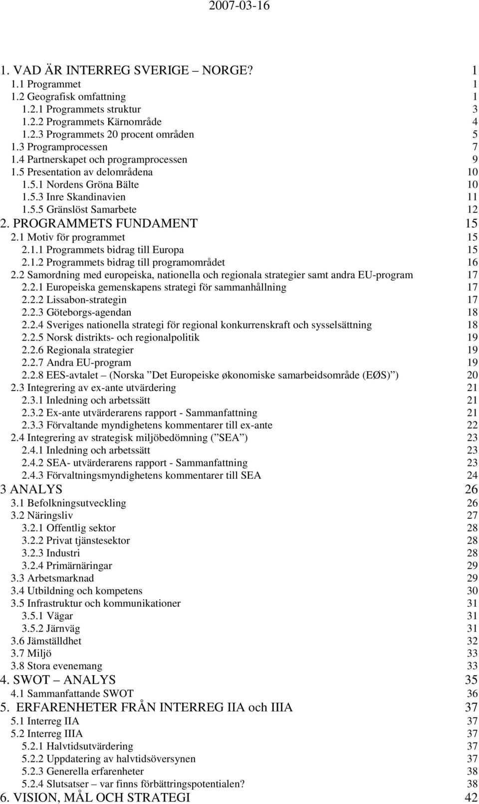 PROGRAMMETS FUNDAMENT 15 2.1 Motiv för programmet 15 2.1.1 Programmets bidrag till Europa 15 2.1.2 Programmets bidrag till programområdet 16 2.