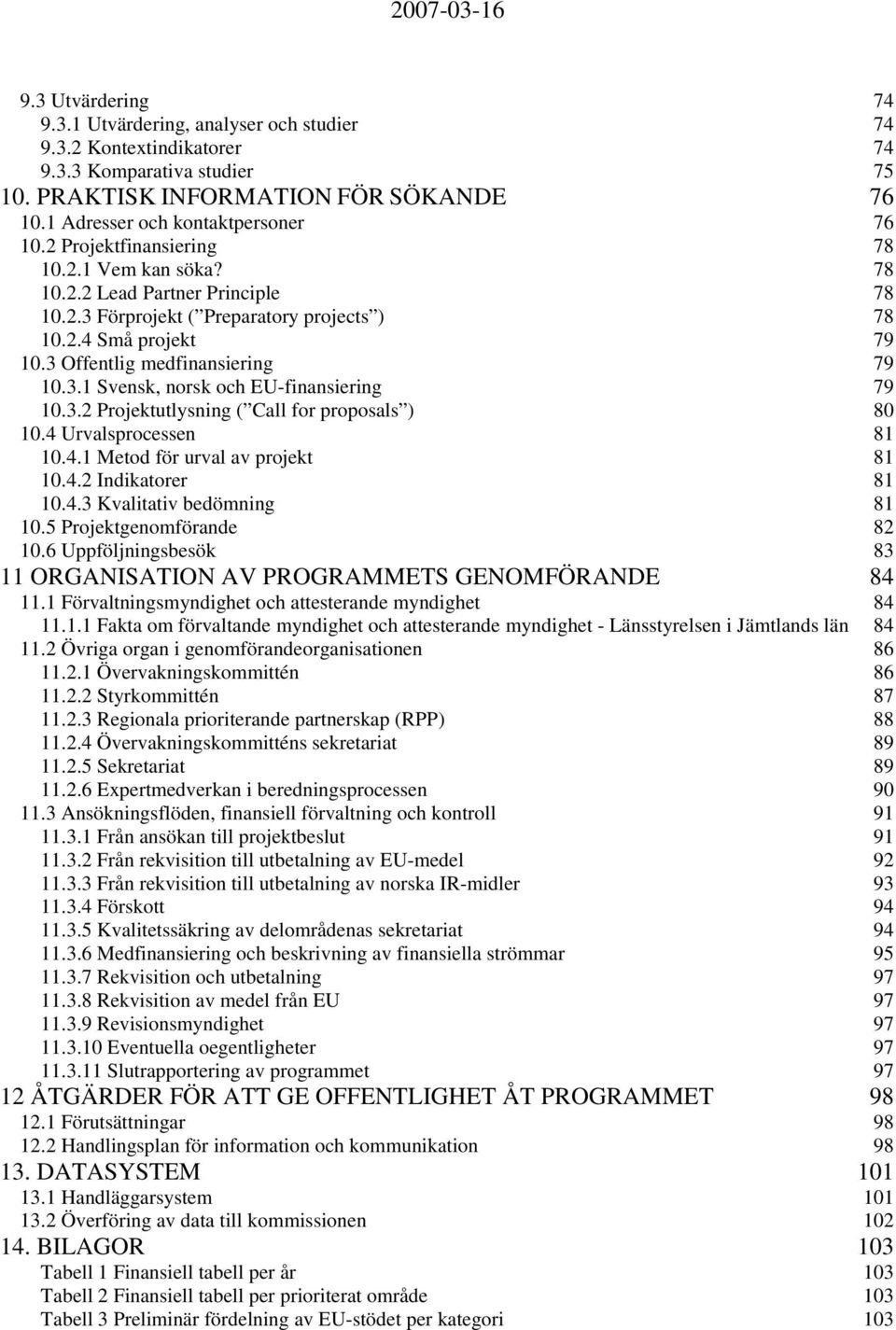 3.2 Projektutlysning ( Call for proposals ) 80 10.4 Urvalsprocessen 81 10.4.1 Metod för urval av projekt 81 10.4.2 Indikatorer 81 10.4.3 Kvalitativ bedömning 81 10.5 Projektgenomförande 82 10.