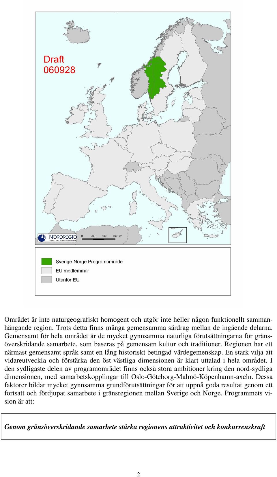 Regionen har ett närmast gemensamt språk samt en lång historiskt betingad värdegemenskap. En stark vilja att vidareutveckla och förstärka den öst-västliga dimensionen är klart uttalad i hela området.