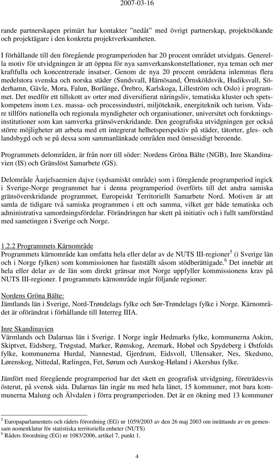 Generella motiv för utvidgningen är att öppna för nya samverkanskonstellationer, nya teman och mer kraftfulla och koncentrerade insatser.