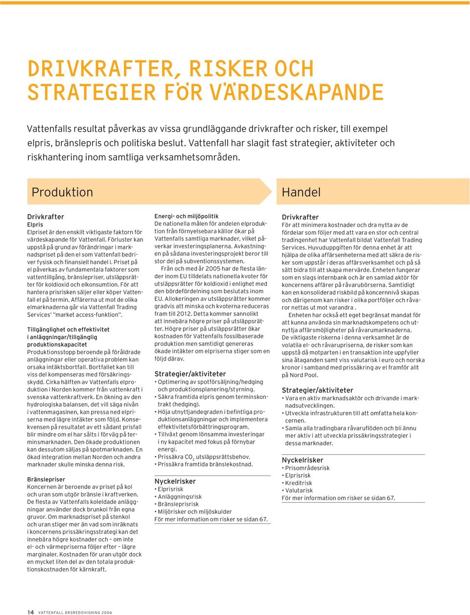 Produktion Handel Drivkrafter Elpris Elpriset är den enskilt viktigaste faktorn för värdeskapande för Vattenfall.