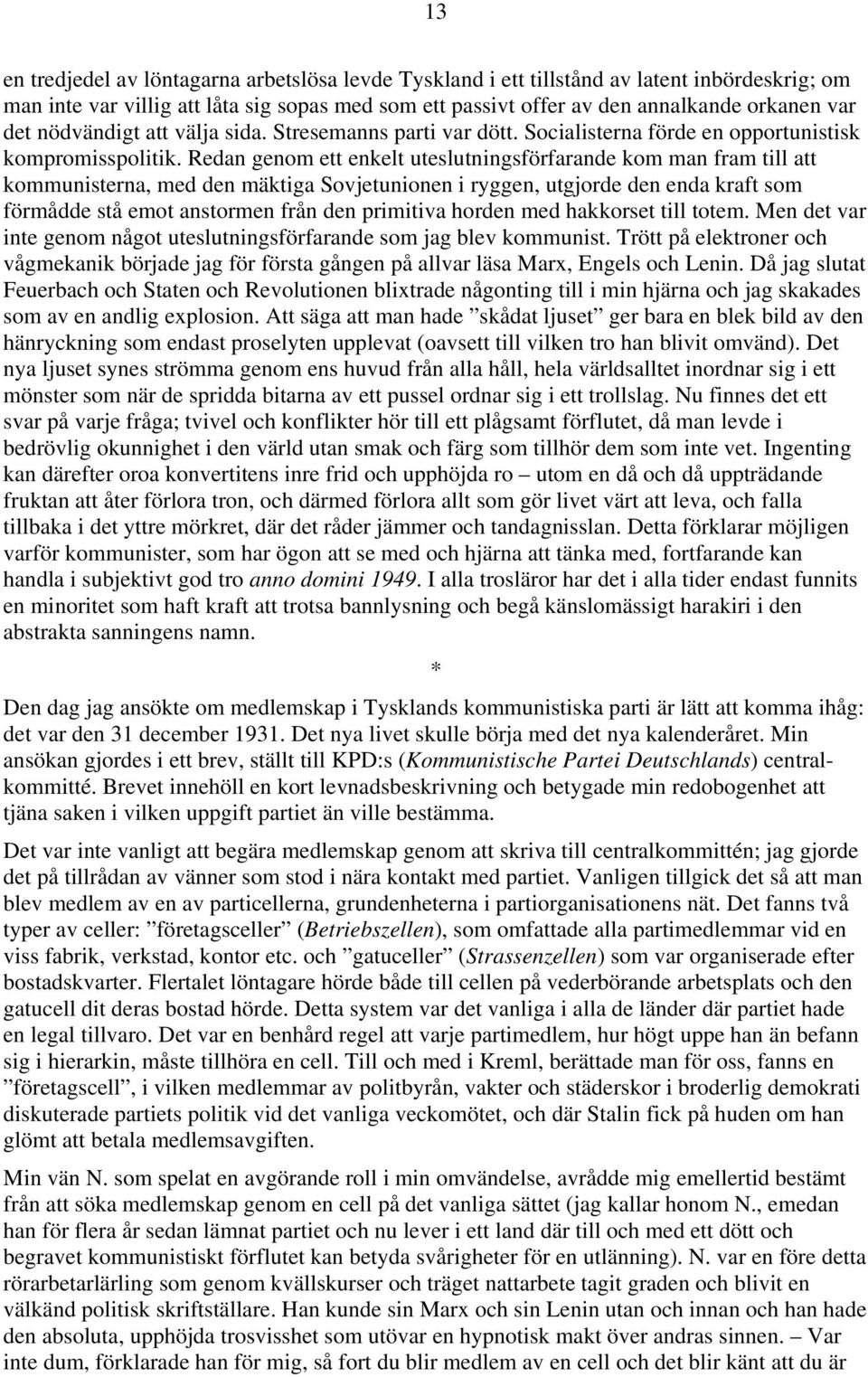 Redan genom ett enkelt uteslutningsförfarande kom man fram till att kommunisterna, med den mäktiga Sovjetunionen i ryggen, utgjorde den enda kraft som förmådde stå emot anstormen från den primitiva