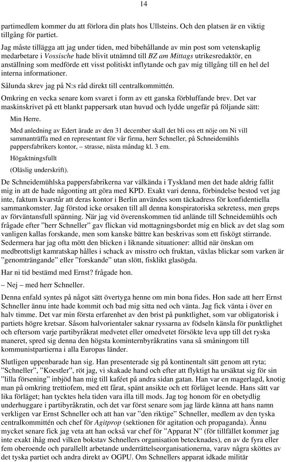 visst politiskt inflytande och gav mig tillgång till en hel del interna informationer. Sålunda skrev jag på N:s råd direkt till centralkommittén.