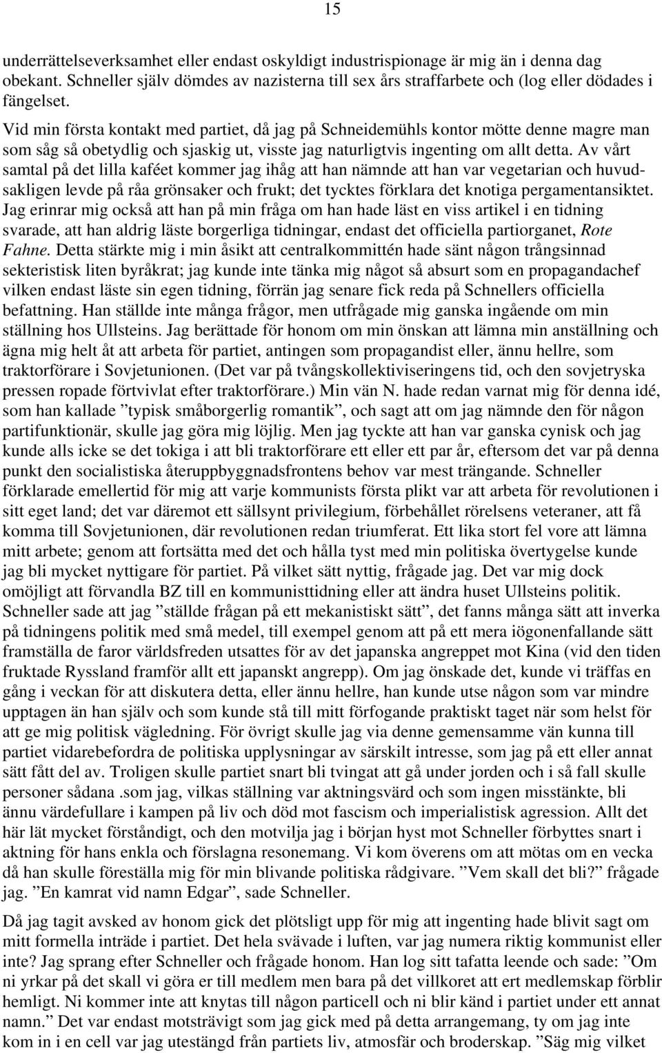 Av vårt samtal på det lilla kaféet kommer jag ihåg att han nämnde att han var vegetarian och huvudsakligen levde på råa grönsaker och frukt; det tycktes förklara det knotiga pergamentansiktet.