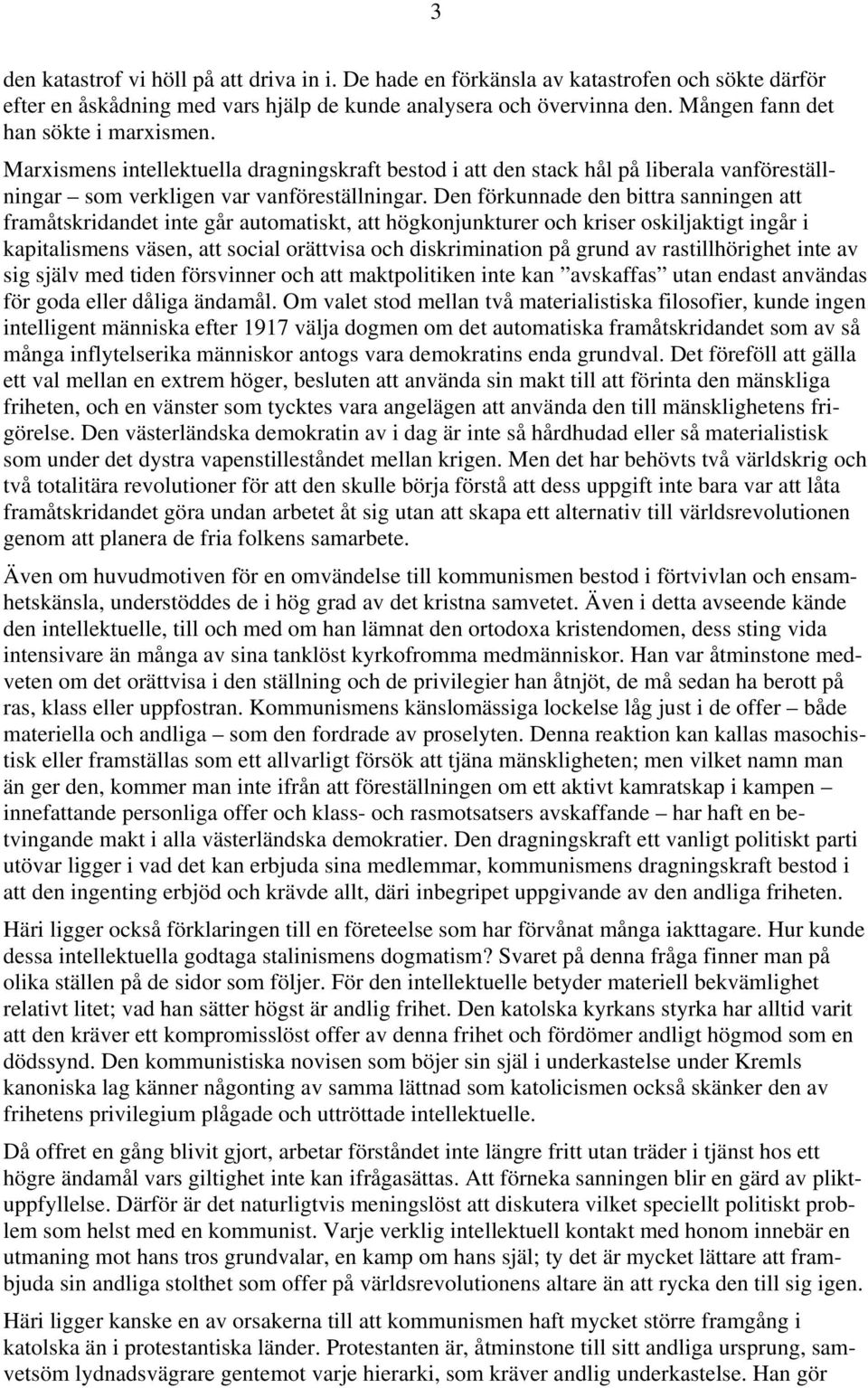 Den förkunnade den bittra sanningen att framåtskridandet inte går automatiskt, att högkonjunkturer och kriser oskiljaktigt ingår i kapitalismens väsen, att social orättvisa och diskrimination på