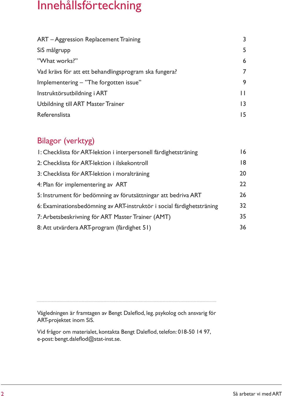 färdighetsträning 2: Checklista för ART-lektion i ilskekontroll 3: Checklista för ART-lektion i moralträning 4: Plan för implementering av ART 5: Instrument för bedömning av förutsättningar att