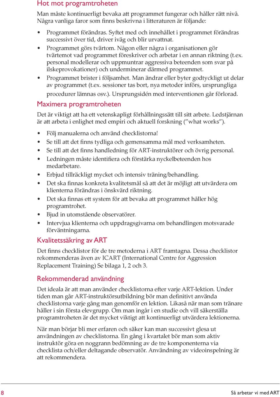 Någon eller några i organisationen gör tvärtemot vad programmet föreskriver och arbetar i en annan riktning (t.ex.