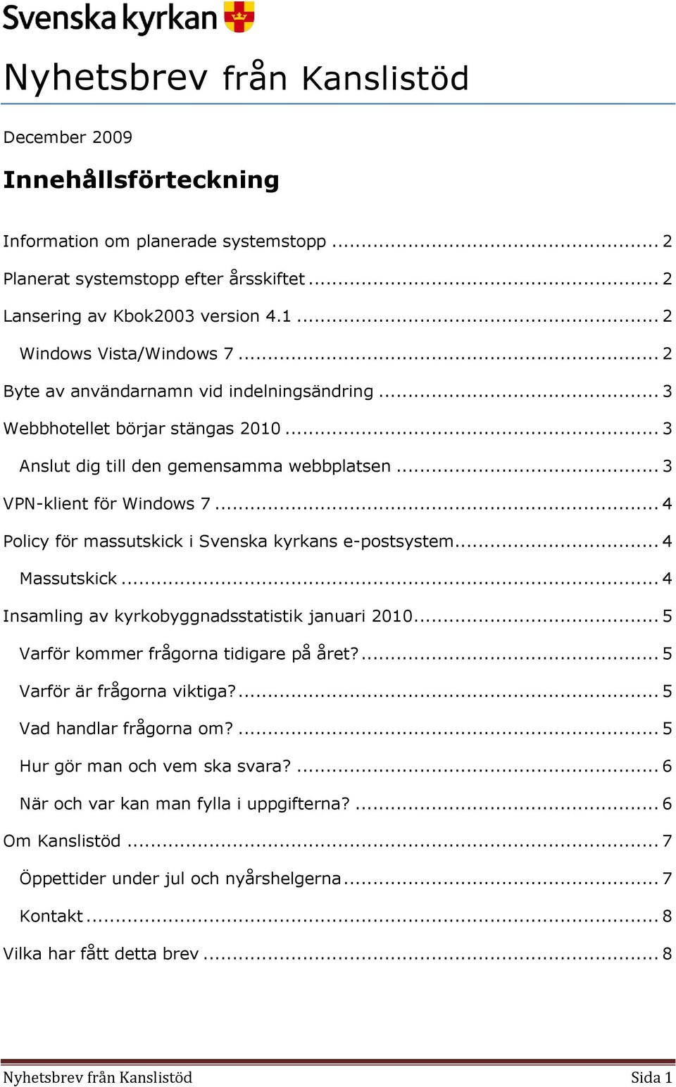 .. 4 Policy för massutskick i Svenska kyrkans e-postsystem... 4 Massutskick... 4 Insamling av kyrkobyggnadsstatistik januari 2010... 5 Varför kommer frågorna tidigare på året?