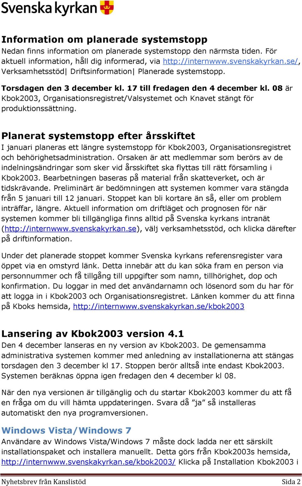 08 är Kbok2003, Organisationsregistret/Valsystemet och Knavet stängt för produktionssättning.