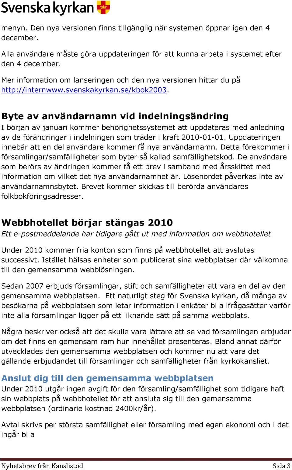 Byte av användarnamn vid indelningsändring I början av januari kommer behörighetssystemet att uppdateras med anledning av de förändringar i indelningen som träder i kraft 2010-01-01.