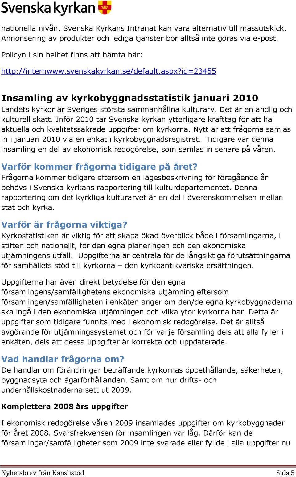 id=23455 Insamling av kyrkobyggnadsstatistik januari 2010 Landets kyrkor är Sveriges största sammanhållna kulturarv. Det är en andlig och kulturell skatt.