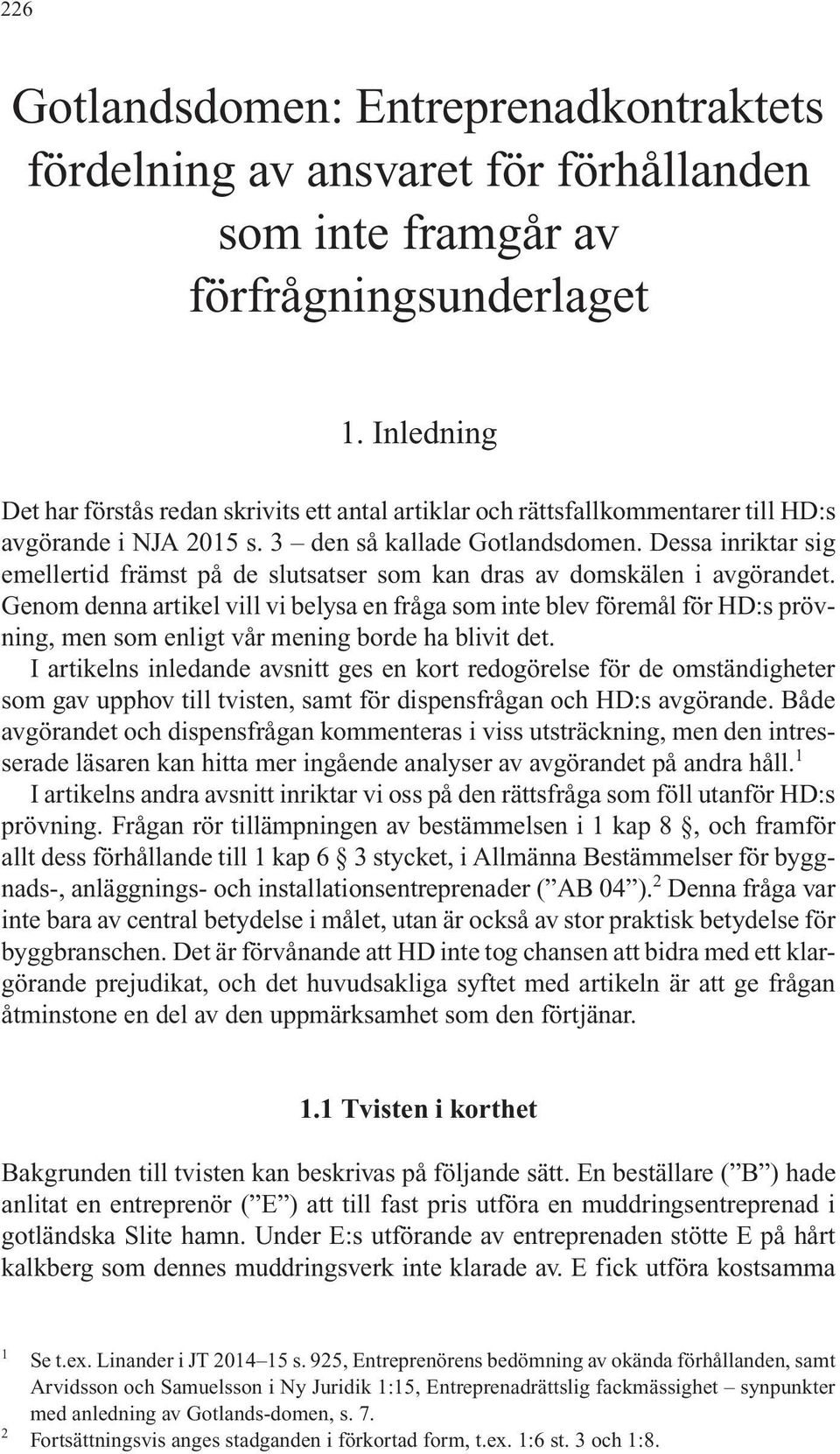 Dessa inriktar sig emellertid främst på de slutsatser som kan dras av domskälen i avgörandet.