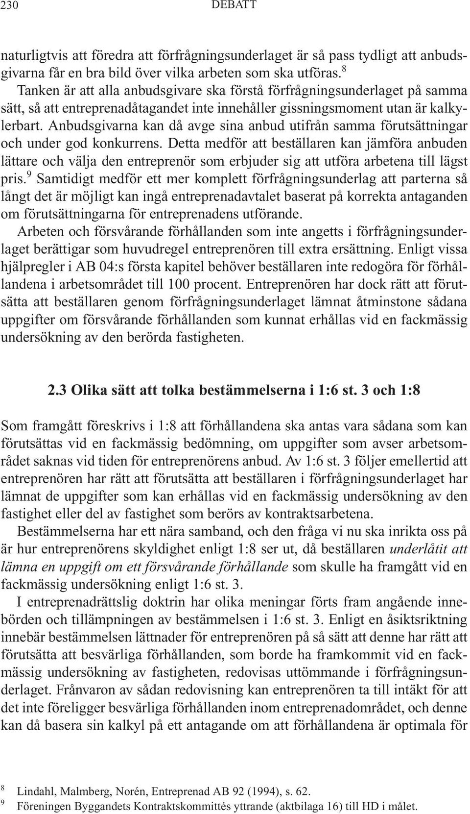 Anbudsgivarna kan då avge sina anbud utifrån samma förutsättningar och under god konkurrens.