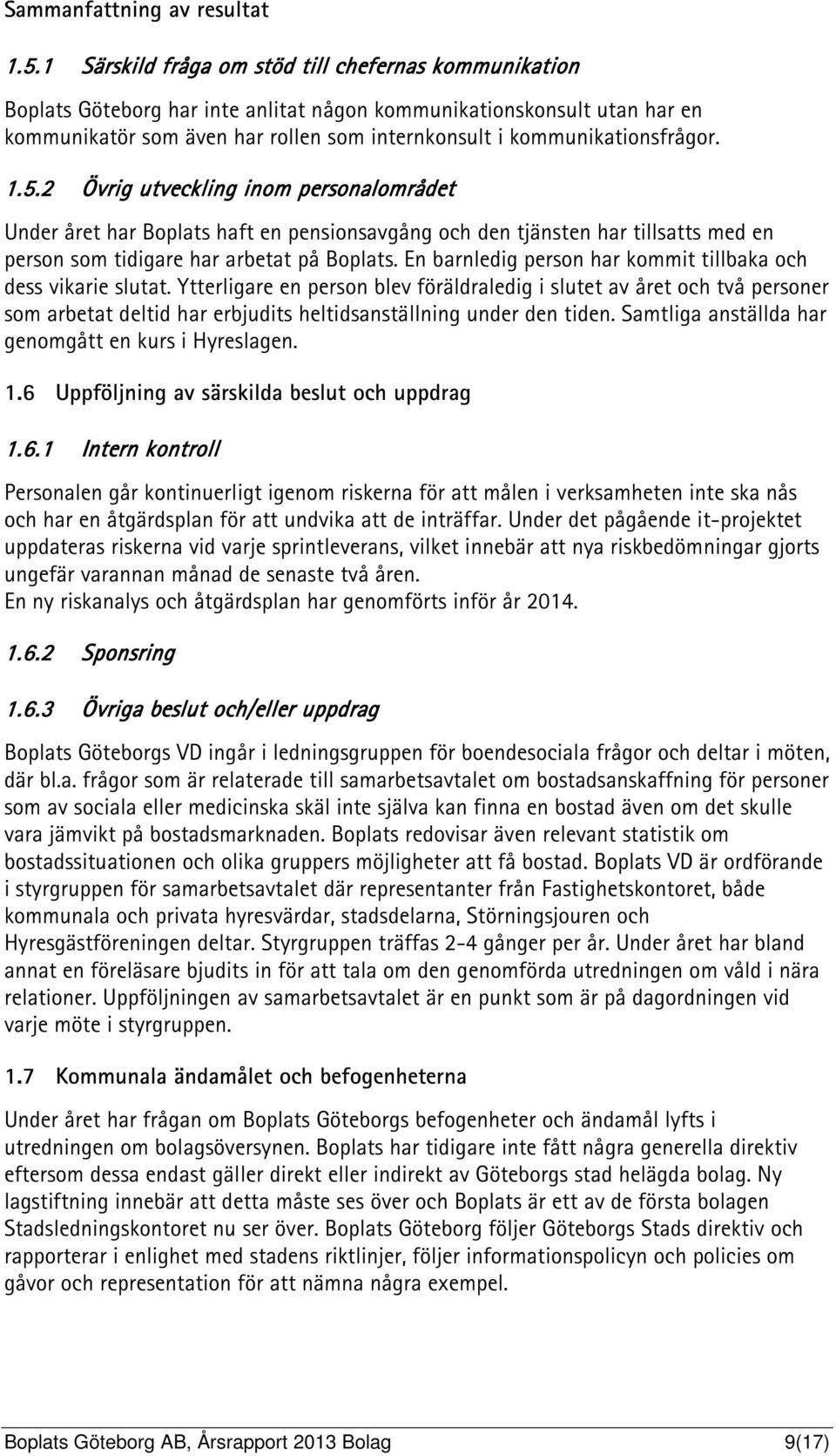 kommunikationsfrågor. 1.5.2 Övrig utveckling inom personalområdet Under året har Boplats haft en pensionsavgång och den tjänsten har tillsatts med en person som tidigare har arbetat på Boplats.