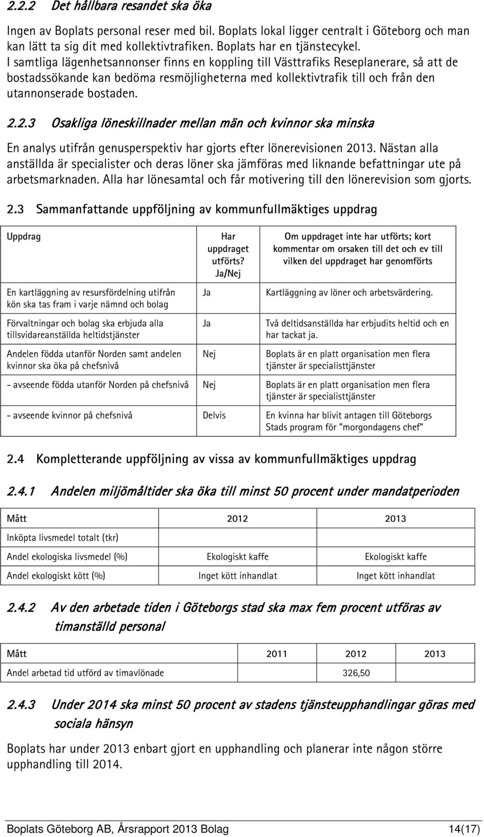 2.3 Osakliga löneskillnader mellan män och kvinnor ska minska En analys utifrån genusperspektiv har gjorts efter lönerevisionen 2013.