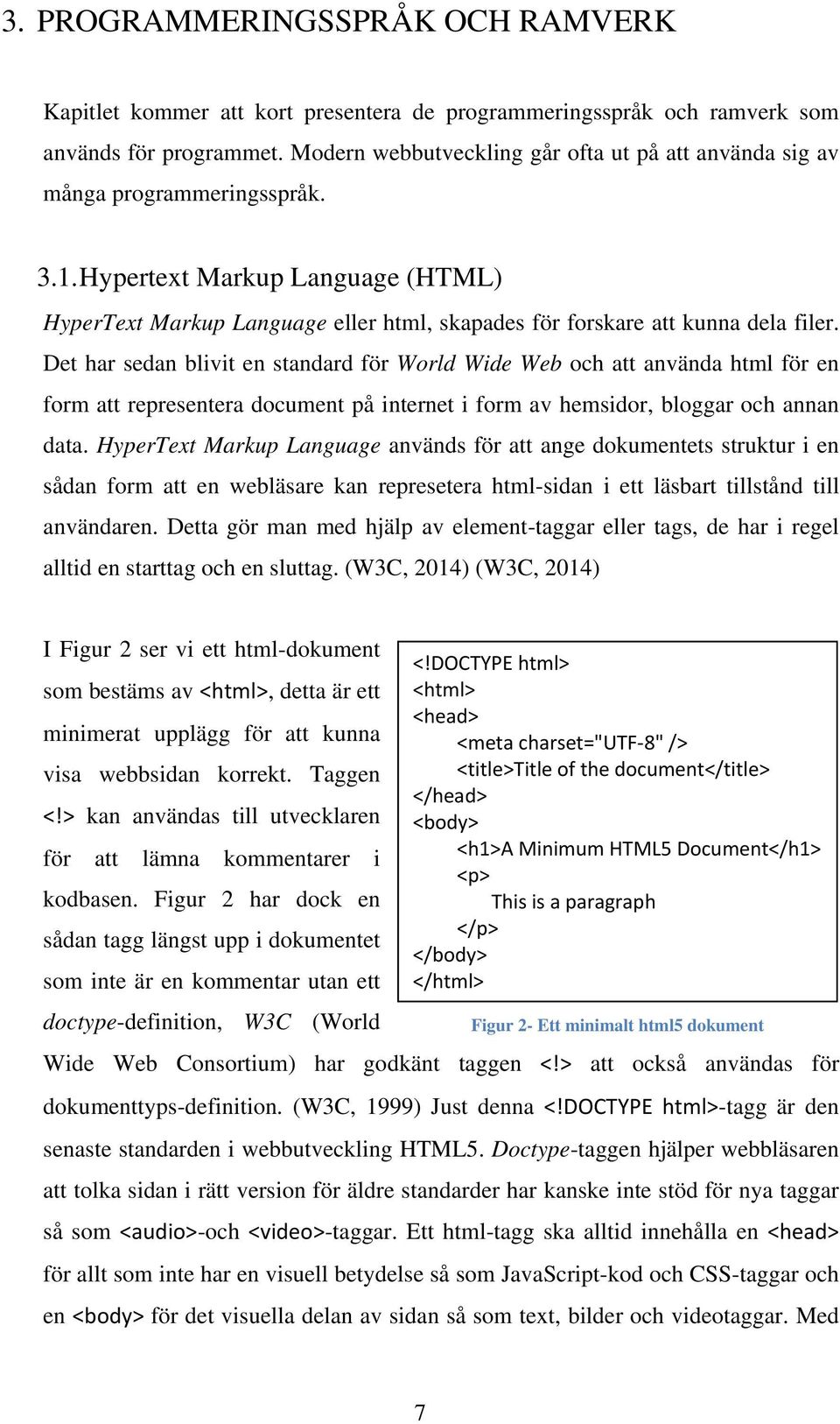 Hypertext Markup Language (HTML) HyperText Markup Language eller html, skapades för forskare att kunna dela filer.