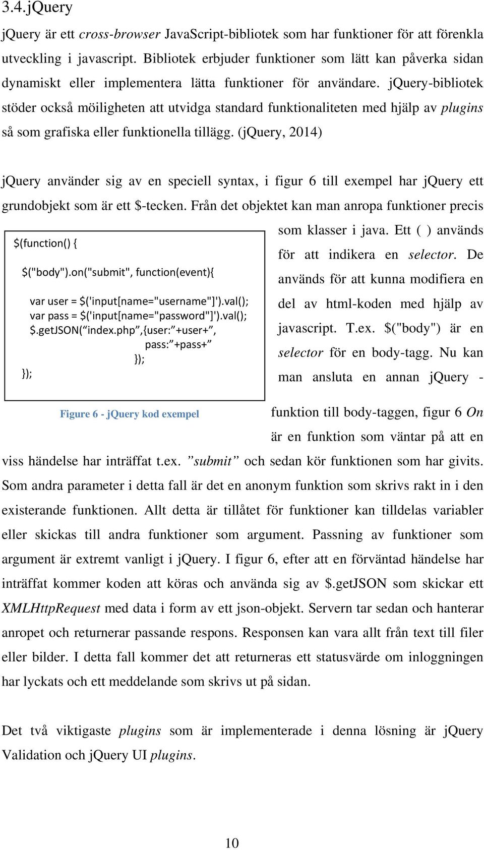 jquery-bibliotek stöder också möiligheten att utvidga standard funktionaliteten med hjälp av plugins så som grafiska eller funktionella tillägg.