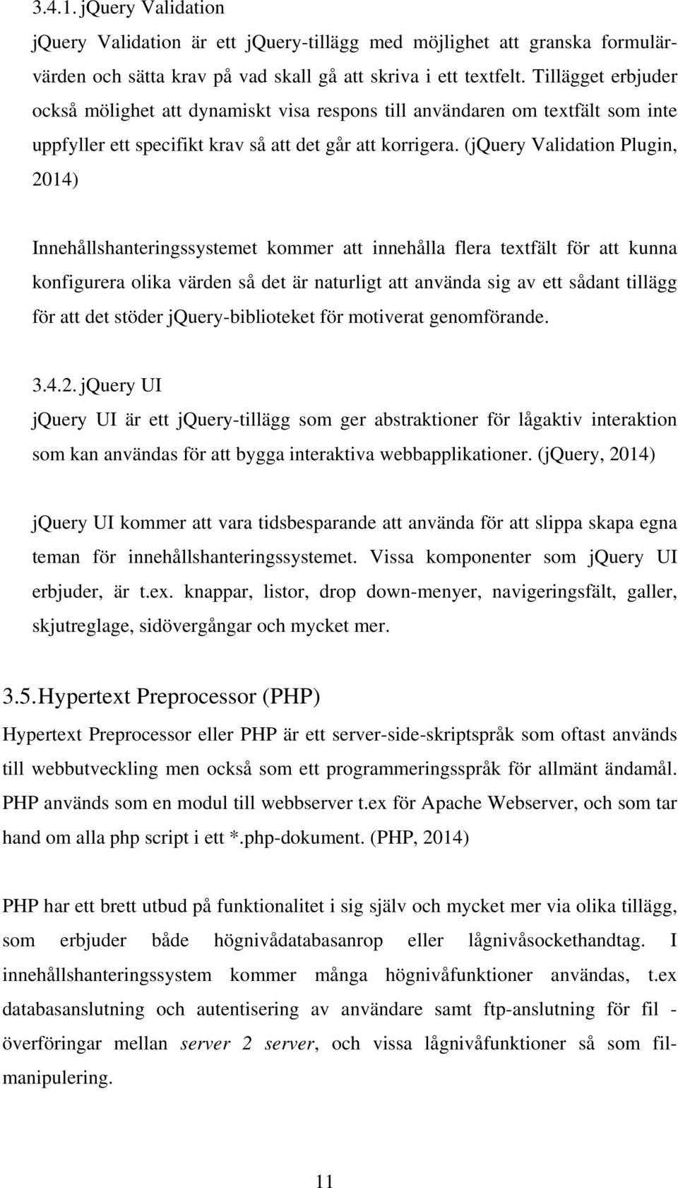 (jquery Validation Plugin, 2014) Innehållshanteringssystemet kommer att innehålla flera textfält för att kunna konfigurera olika värden så det är naturligt att använda sig av ett sådant tillägg för