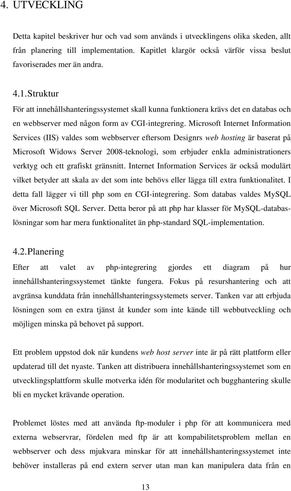 Struktur För att innehållshanteringssystemet skall kunna funktionera krävs det en databas och en webbserver med någon form av CGI-integrering.