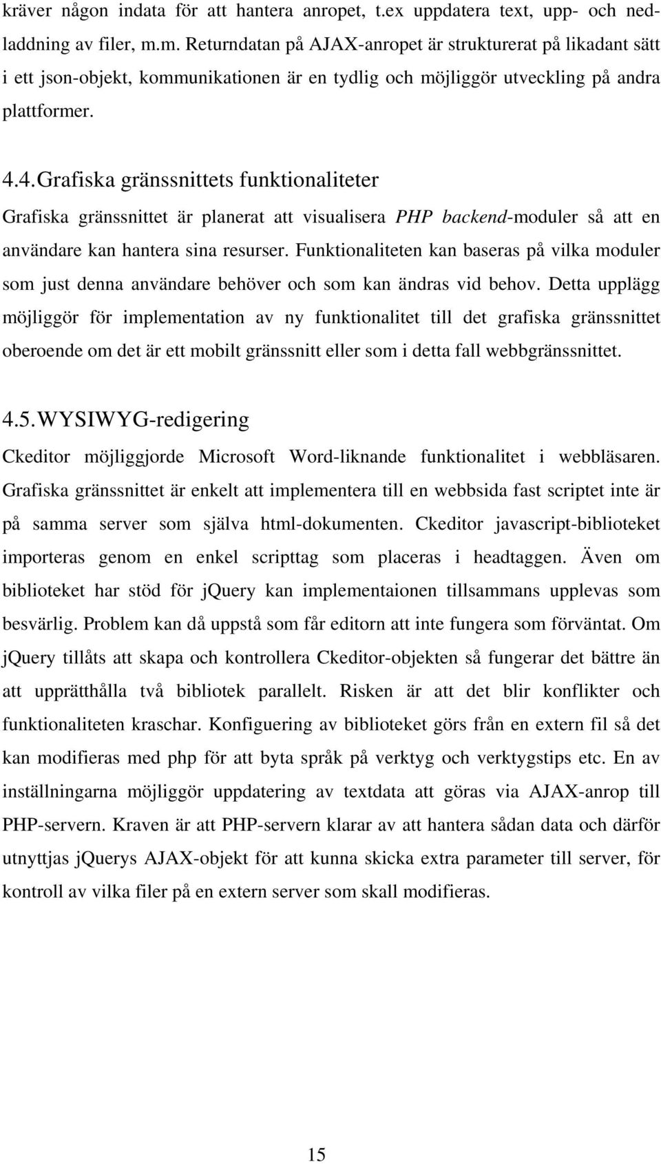 4. Grafiska gränssnittets funktionaliteter Grafiska gränssnittet är planerat att visualisera PHP backend-moduler så att en användare kan hantera sina resurser.