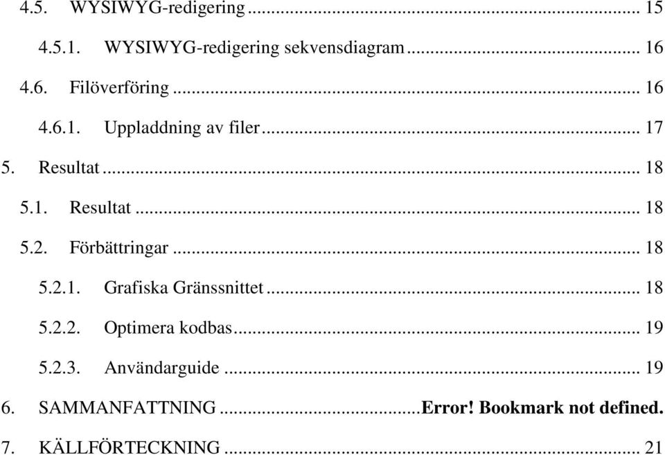 Förbättringar... 18 5.2.1. Grafiska Gränssnittet... 18 5.2.2. Optimera kodbas... 19 5.2.3.