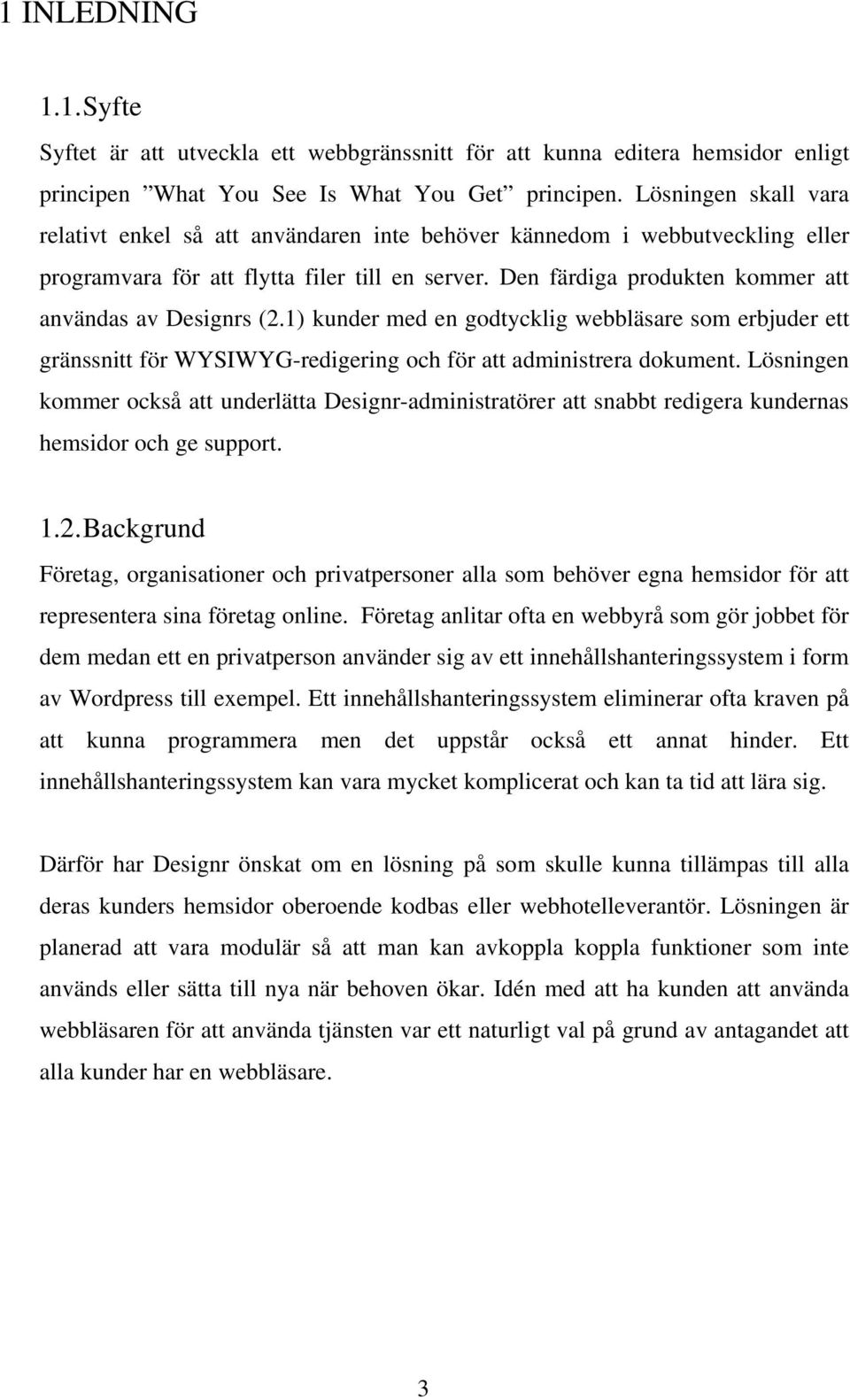 Den färdiga produkten kommer att användas av Designrs (2.1) kunder med en godtycklig webbläsare som erbjuder ett gränssnitt för WYSIWYG-redigering och för att administrera dokument.