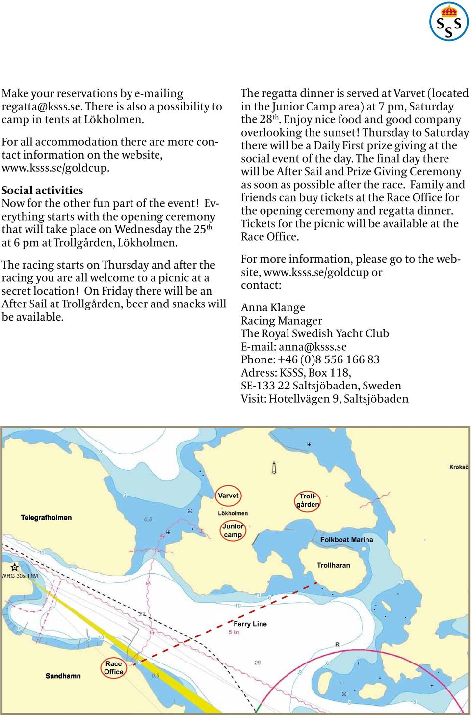 the racing starts on thursday and after the racing you are all welcome to a picnic at a secret location! on Friday there will be an after sail at trollgården, beer and snacks will be available.