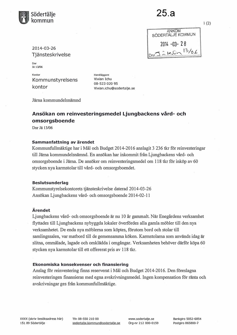 se Järna kommundelsnämnd Ansökan om reinvesteringsmedel Ljungbackens vård- och omsorgsboende Dnr Jä 13/06 Sammanfattning av ärendet Kommunfullmäktige har i Mål och Budget 2014-2016 anslagit 3 236 tkr